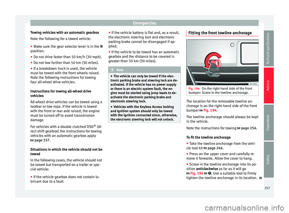 Seat Alhambra 2015 Owners Manual Emergencies
Towing vehicles with an automatic gearbox
Note the following for a towed vehicle:
● Make sure the gear selector lever is in the N
position.
● Do not drive faster than 50 km/h (30 mph) Seat Alhambra 2015 Owners Manual Emergencies
Towing vehicles with an automatic gearbox
Note the following for a towed vehicle:
● Make sure the gear selector lever is in the N
position.
● Do not drive faster than 50 km/h (30 mph)