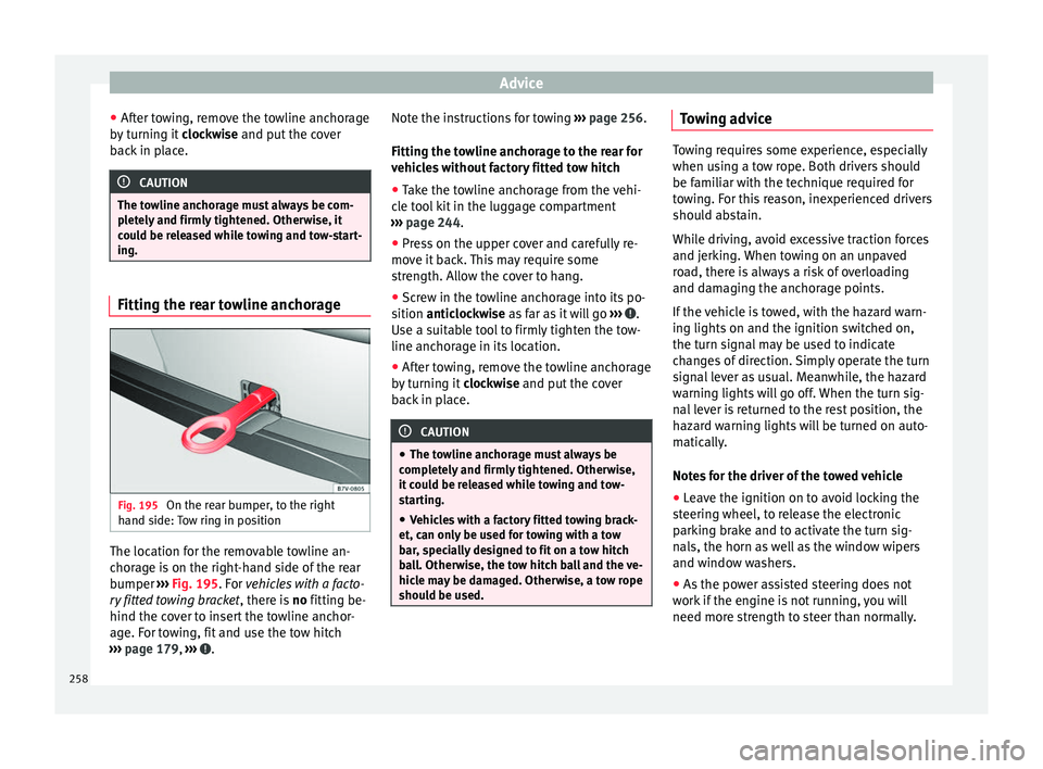 Seat Alhambra 2015 Owners Manual Advice
● After towing, remove the towline anchorage
by turning it clockwise and put the cover
b ac
k in place. CAUTION
The towline anchorage must always be com-
pletely and firmly tightened. Otherw Seat Alhambra 2015 Owners Manual Advice
● After towing, remove the towline anchorage
by turning it clockwise and put the cover
b ac
k in place. CAUTION
The towline anchorage must always be com-
pletely and firmly tightened. Otherw