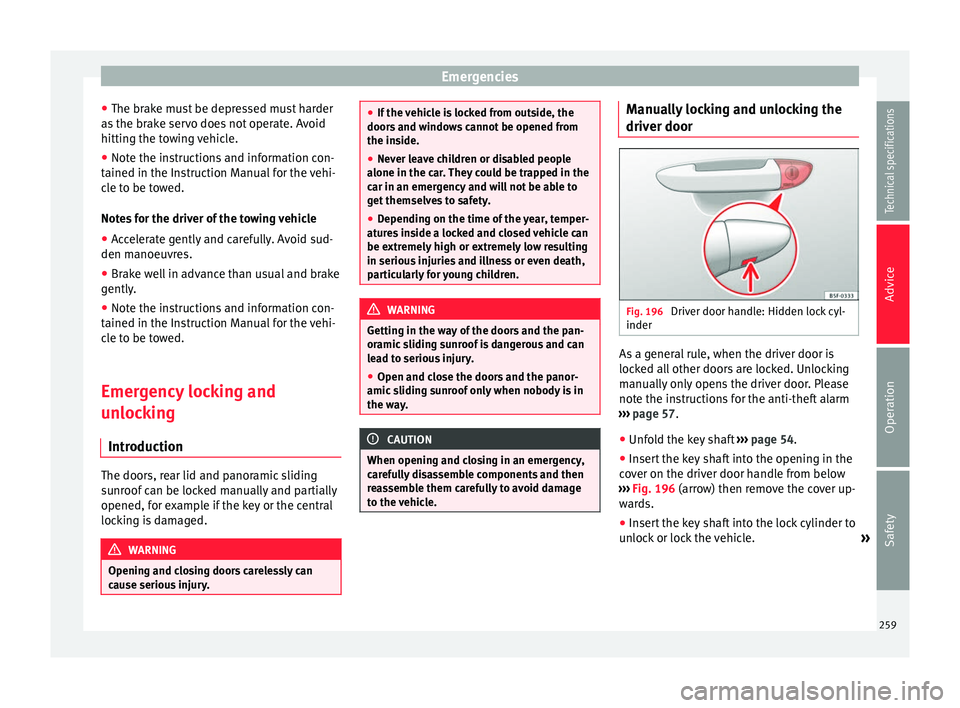 Seat Alhambra 2015  Owners Manual Emergencies
● The brake must be depressed must harder
as the brake servo does not operate. Avoid
hitting the towing vehicle.
● Note the instructions and information con-
tained in the Instruction 