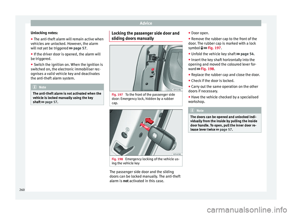 Seat Alhambra 2015 Owners Manual Advice
Unlocking notes:
● The anti-theft alarm will remain active when
vehicles are unlocked. However, the alarm
will not yet be triggered ››› page 57.
● If the driver door is opened, the a Seat Alhambra 2015 Owners Manual Advice
Unlocking notes:
● The anti-theft alarm will remain active when
vehicles are unlocked. However, the alarm
will not yet be triggered ››› page 57.
● If the driver door is opened, the a