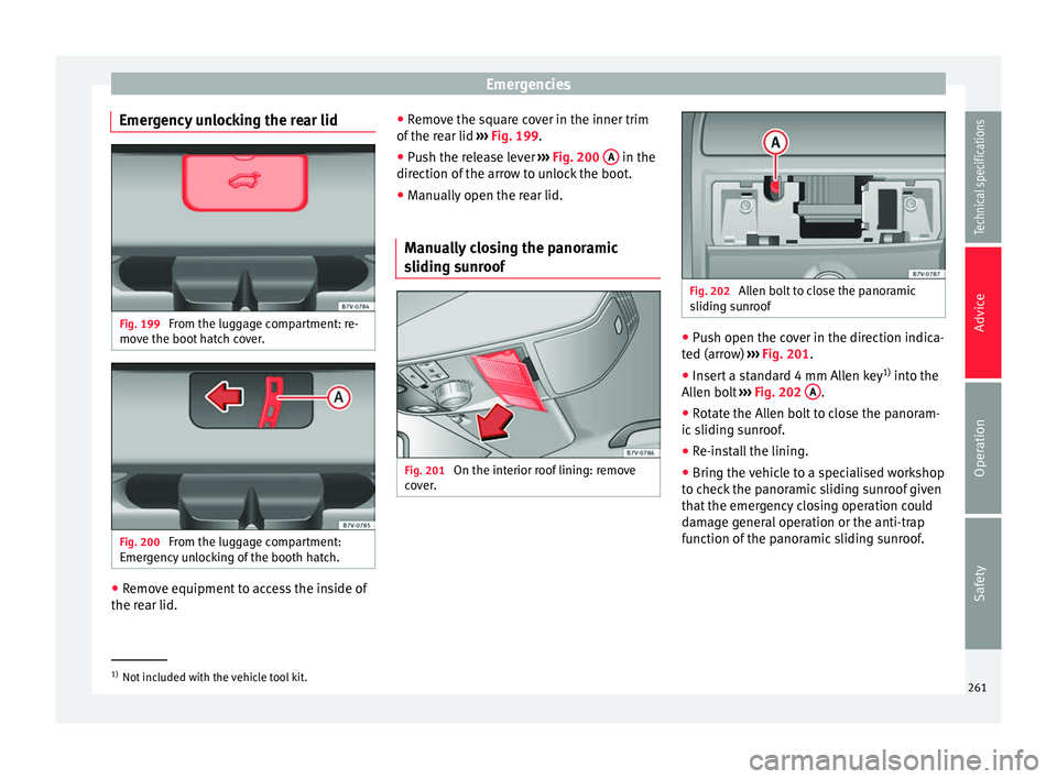 Seat Alhambra 2015 Owners Manual Emergencies
Emergency unlocking the rear lid Fig. 199
From the luggage compartment: re-
move the boot hatch cover. Fig. 200
From the luggage compartment:
Emergency unlocking of the booth hatch. ●
Seat Alhambra 2015 Owners Manual Emergencies
Emergency unlocking the rear lid Fig. 199
From the luggage compartment: re-
move the boot hatch cover. Fig. 200
From the luggage compartment:
Emergency unlocking of the booth hatch. ●
