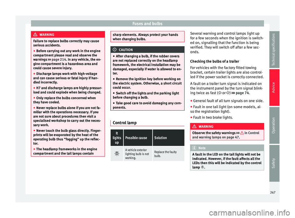 Seat Alhambra 2015  Owners Manual Fuses and bulbs
WARNING
Failure to replace bulbs correctly may cause
serious accidents.
● Before carrying out any work in the engine
compartment please read and observe the
warnings  ››› page 