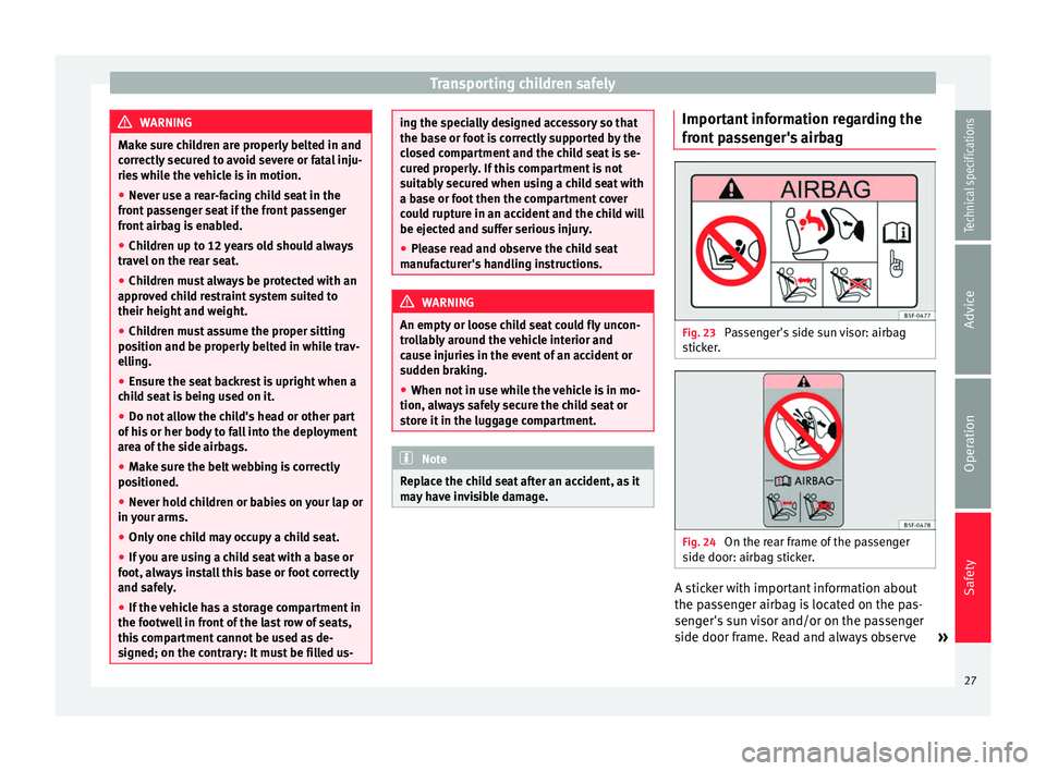 Seat Alhambra 2015  Owners Manual Transporting children safely
WARNING
Make sure children are properly belted in and
correctly secured to avoid severe or fatal inju-
ries while the vehicle is in motion.
● Never use a rear-facing chi