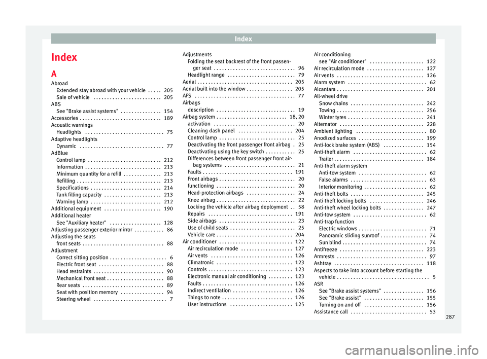 Seat Alhambra 2015 Owners Manual Index
Index
A
Abroad Extended stay abroad with your vehicle . . . . . 205
Sale of vehicle . . . . . . . . . . . . . . . . . . . . . . . . . 205
ABS See "Brake assist systems" . . . . . . . Seat Alhambra 2015 Owners Manual Index
Index
A
Abroad Extended stay abroad with your vehicle . . . . . 205
Sale of vehicle . . . . . . . . . . . . . . . . . . . . . . . . . 205
ABS See "Brake assist systems" . . . . . . .