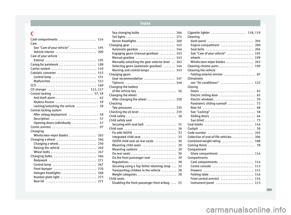 Seat Alhambra 2015  Owners Manual Index
C
Card compartments  . . . . . . . . . . . . . . . . . . . . . . . 114
Care See "Care of your vehicle"  . . . . . . . . . . . . . . . . 195
Vehicle interior  . . . . . . . . . . . . . . 