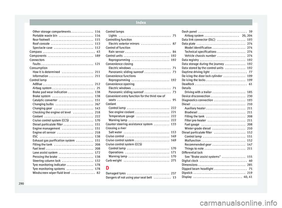 Seat Alhambra 2015 Owners Manual Index
Other storage compartments . . . . . . . . . . . . . . 116
Portable waste bin . . . . . . . . . . . . . . . . . . . . . . 116
Rear footwell . . . . . . . . . . . . . . . . . . . . . . . . . . Seat Alhambra 2015 Owners Manual Index
Other storage compartments . . . . . . . . . . . . . . 116
Portable waste bin . . . . . . . . . . . . . . . . . . . . . . 116
Rear footwell . . . . . . . . . . . . . . . . . . . . . . . . . .