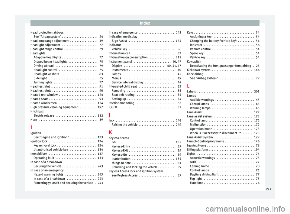 Seat Alhambra 2015  Owners Manual Index
Head-protection airbags See "Airbag system" . . . . . . . . . . . . . . . . . . . . . . 24
Headlamp range adjustment  . . . . . . . . . . . . . . . . . 39
Headlight adjustment  . . . . .