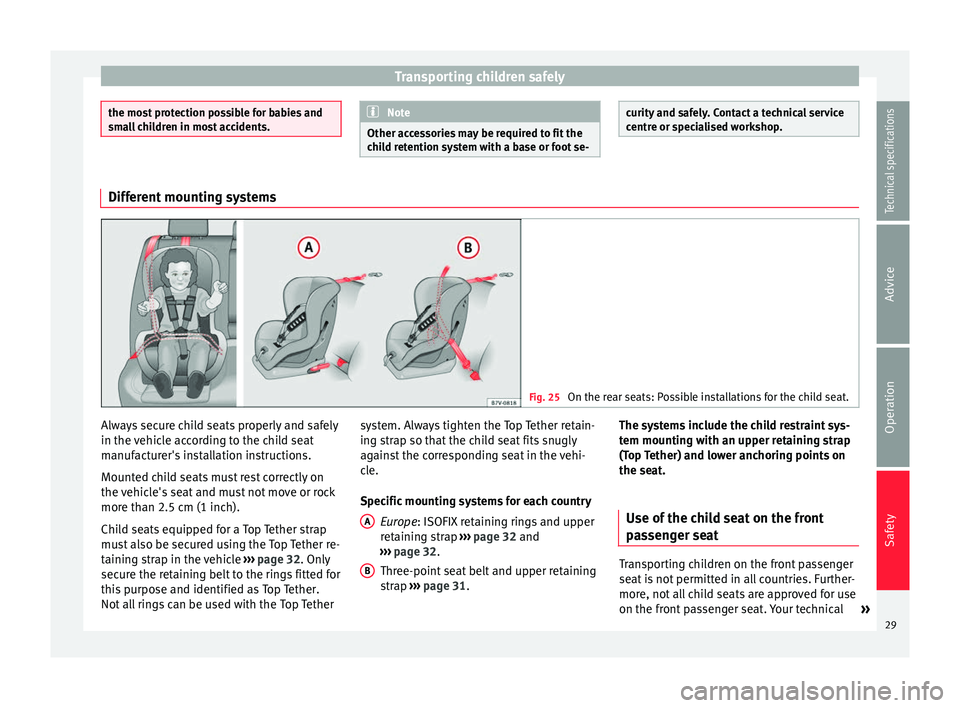 Seat Alhambra 2015  Owners Manual Transporting children safely
the most protection possible for babies and
small children in most accidents. Note
Other accessories may be required to fit the
child retention system with a base or foot 