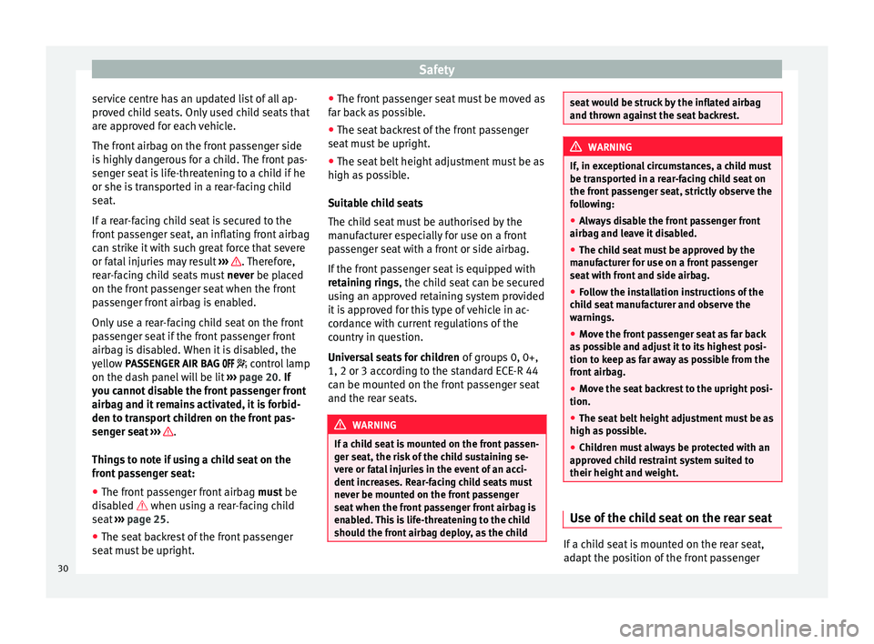 Seat Alhambra 2015  Owners Manual Safety
service centre has an updated list of all ap-
proved child seats. Only used child seats that
are approved for each vehicle.
The front airbag on the front passenger side
is highly dangerous for 