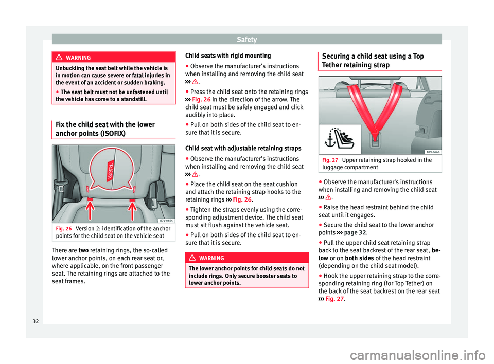 Seat Alhambra 2015  Owners Manual Safety
WARNING
Unbuckling the seat belt while the vehicle is
in motion can cause severe or fatal injuries in
the event of an accident or sudden braking.
● The seat belt must not be unfastened until
