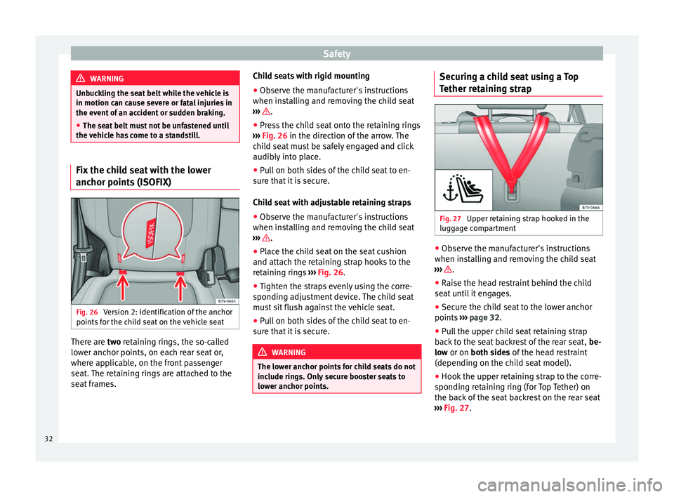 Seat Alhambra 2015  Owners Manual Safety
WARNING
Unbuckling the seat belt while the vehicle is
in motion can cause severe or fatal injuries in
the event of an accident or sudden braking.
● The seat belt must not be unfastened until
