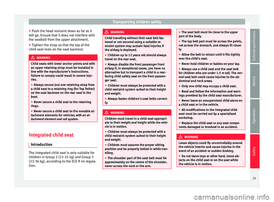 Seat Alhambra 2015 Owners Guide Transporting children safely
● Push the head restraint down as far as it
will go. Ensure that it does not interfere with
the seatbelt from the upper attachment.
● Tighten the strap so that the top Seat Alhambra 2015 Owners Guide Transporting children safely
● Push the head restraint down as far as it
will go. Ensure that it does not interfere with
the seatbelt from the upper attachment.
● Tighten the strap so that the top
