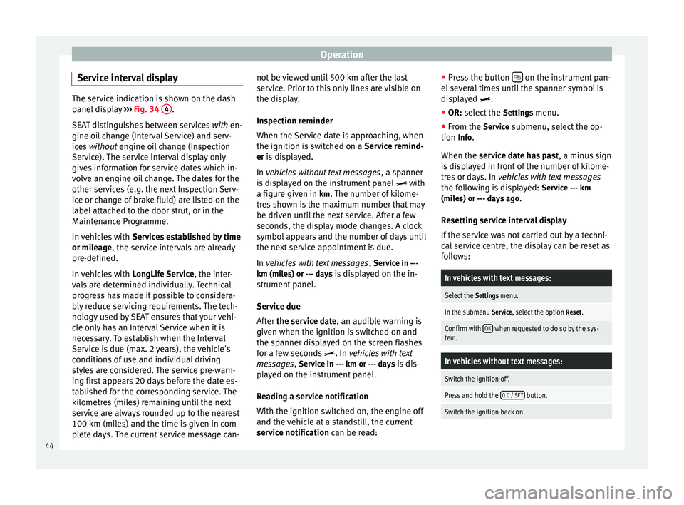 Seat Alhambra 2015  Owners Manual Operation
Service interval display The service indication is shown on the dash
panel display 
››› Fig. 34  4 .
SEAT distinguishes between services  with en-
gine oi l
 change (Interval Service) 