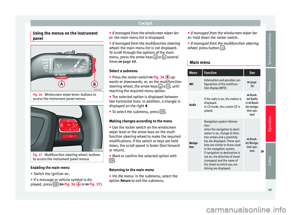 Seat Alhambra 2015 Workshop Manual Cockpit
Using the menus on the instrument
panel Fig. 36
Windscreen wiper lever: buttons to
access the instrument panel menus Fig. 37
Multifunction steering wheel: buttons
to access the instrument pa Seat Alhambra 2015 Workshop Manual Cockpit
Using the menus on the instrument
panel Fig. 36
Windscreen wiper lever: buttons to
access the instrument panel menus Fig. 37
Multifunction steering wheel: buttons
to access the instrument pa