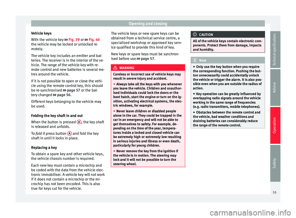 Seat Alhambra 2015  Owners Manual Opening and closing
Vehicle keys
With the vehicle key  ››› Fig. 39  or 
›
››  Fig. 40
the 
vehicle may be locked or unlocked re-
motely.
The vehicle key includes an emitter and bat-
teries