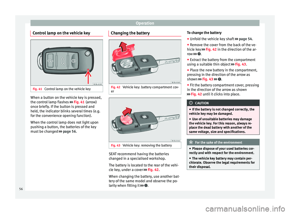Seat Alhambra 2015 Workshop Manual Operation
Control lamp on the vehicle key Fig. 41
Control lamp on the vehicle key When a button on the vehicle key is pressed,
the control lamp flashes
››› Fig. 41 (arrow)
onc e briefly
. If Seat Alhambra 2015 Workshop Manual Operation
Control lamp on the vehicle key Fig. 41
Control lamp on the vehicle key When a button on the vehicle key is pressed,
the control lamp flashes
››› Fig. 41 (arrow)
onc e briefly
. If
