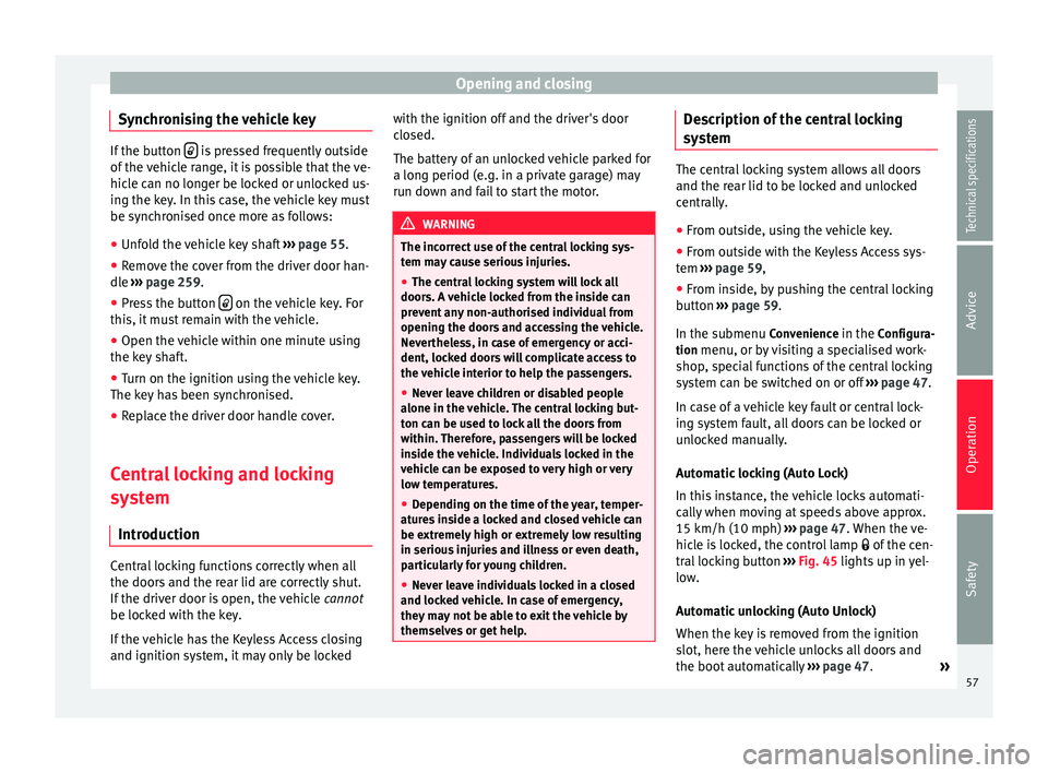 Seat Alhambra 2015 Workshop Manual Opening and closing
Synchronising the vehicle key If the button
is pressed frequently outside
of the vehicle range, it is possible that the ve-
hicle can no longer be locked or unlocked us-
ing Seat Alhambra 2015 Workshop Manual Opening and closing
Synchronising the vehicle key If the button
is pressed frequently outside
of the vehicle range, it is possible that the ve-
hicle can no longer be locked or unlocked us-
ing
