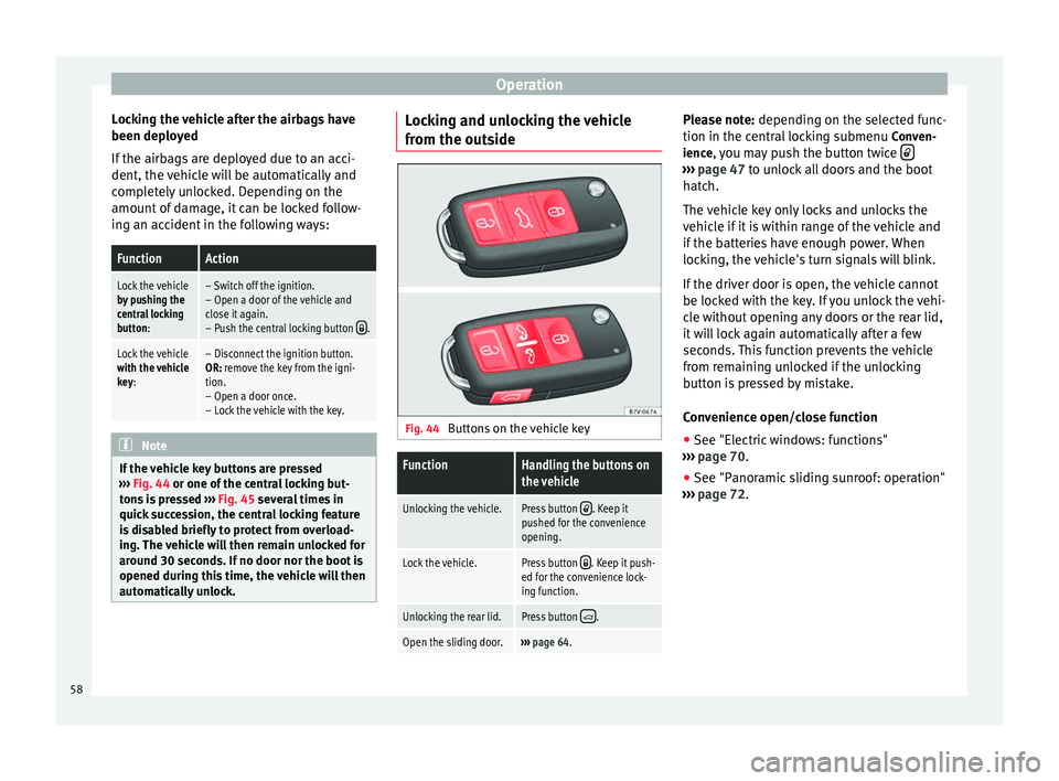 Seat Alhambra 2015  Owners Manual Operation
Locking the vehicle after the airbags have
been deployed
If the airbags are deployed due to an acci-
dent, the vehicle will be automatically and
completely unlocked. Depending on the
amount 