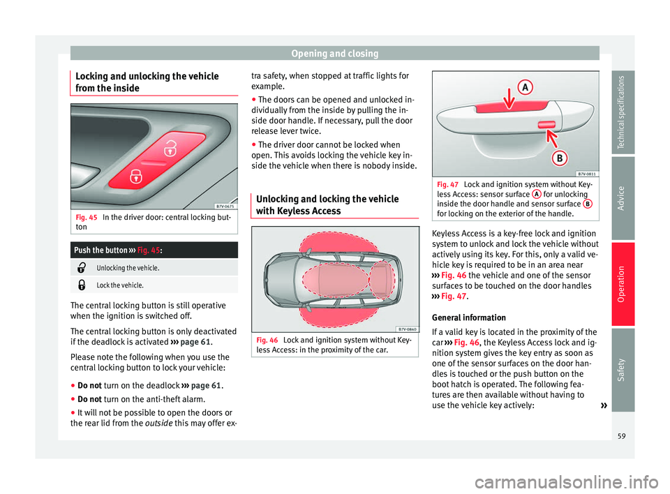 Seat Alhambra 2015 Repair Manual Opening and closing
Locking and unlocking the vehicle
from the inside Fig. 45
In the driver door: central locking but-
tonPush the button ››› Fig. 45: ï–
Unlocking the vehicle.
ï—
Lock the v Seat Alhambra 2015 Repair Manual Opening and closing
Locking and unlocking the vehicle
from the inside Fig. 45
In the driver door: central locking but-
tonPush the button ››› Fig. 45: ï–
Unlocking the vehicle.
ï—
Lock the v