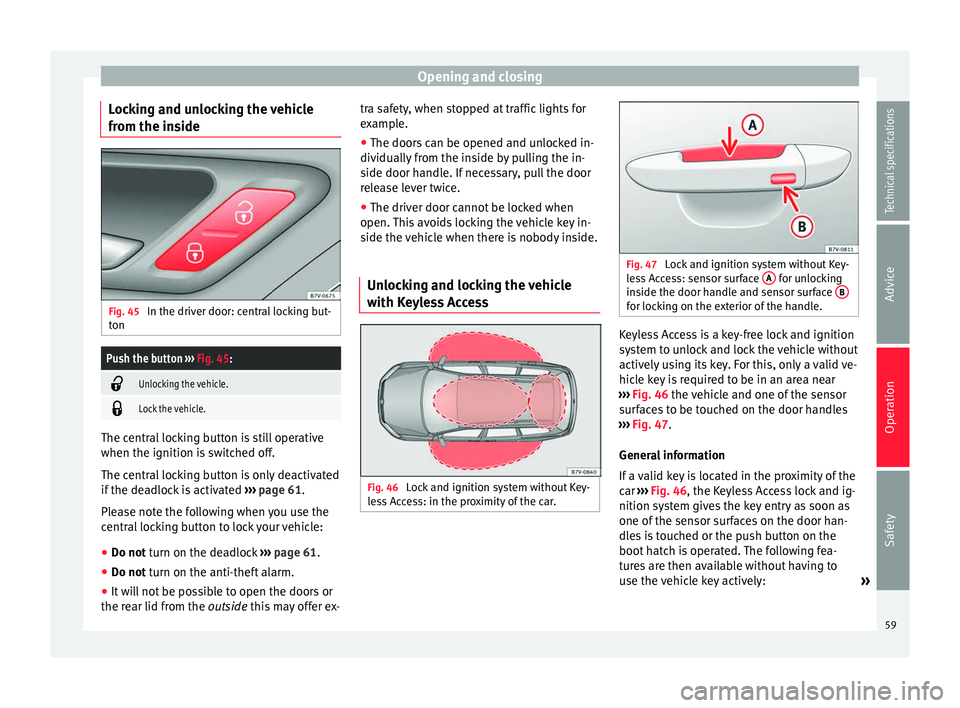 Seat Alhambra 2015  Owners Manual Opening and closing
Locking and unlocking the vehicle
from the inside Fig. 45 
In the driver door: central locking but-
tonPush the button  ››› Fig. 45: 
Unlocking the vehicle.

Lock the v