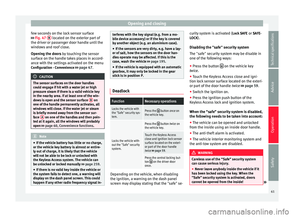 Seat Alhambra 2015 Repair Manual Opening and closing
few seconds on the lock sensor surface
››› Fig. 47 B located on the exterior part of
the driver or passenger door handle until the
windows and roof close.
Opening the door Seat Alhambra 2015 Repair Manual Opening and closing
few seconds on the lock sensor surface
››› Fig. 47 B located on the exterior part of
the driver or passenger door handle until the
windows and roof close.
Opening the door