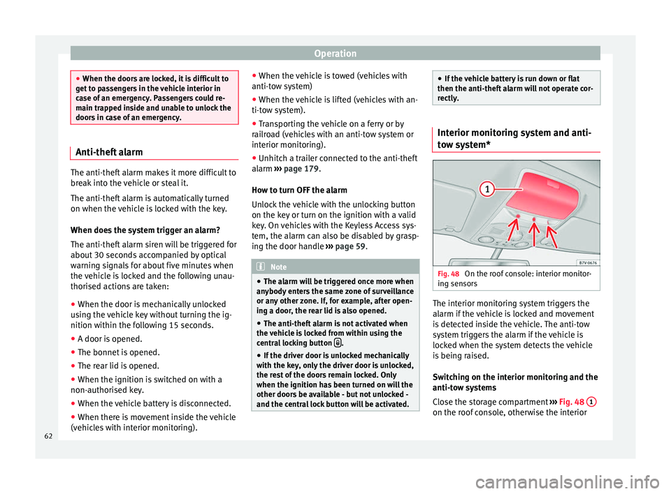 Seat Alhambra 2015  Owners Manual Operation
●
When the doors are locked, it is difficult to
get to passengers in the vehicle interior in
case of an emergency. Passengers could re-
main trapped inside and unable to unlock the
doors i