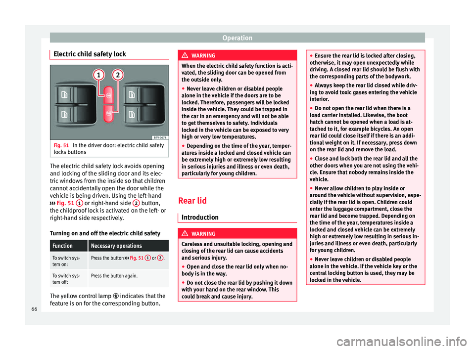 Seat Alhambra 2015  Owners Manual Operation
Electric child safety lock Fig. 51 
In the driver door: electric child safety
locks buttons The electric child safety lock avoids opening
and locking of the sliding door and its elec-
tric w