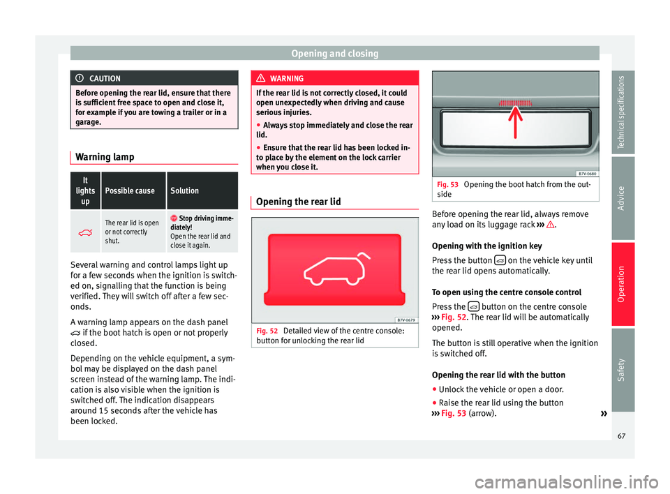 Seat Alhambra 2015 Repair Manual Opening and closing
CAUTION
Before opening the rear lid, ensure that there
is sufficient free space to open and close it,
for example if you are towing a trailer or in a
garage. Warning lampIt
lights Seat Alhambra 2015 Repair Manual Opening and closing
CAUTION
Before opening the rear lid, ensure that there
is sufficient free space to open and close it,
for example if you are towing a trailer or in a
garage. Warning lampIt
lights