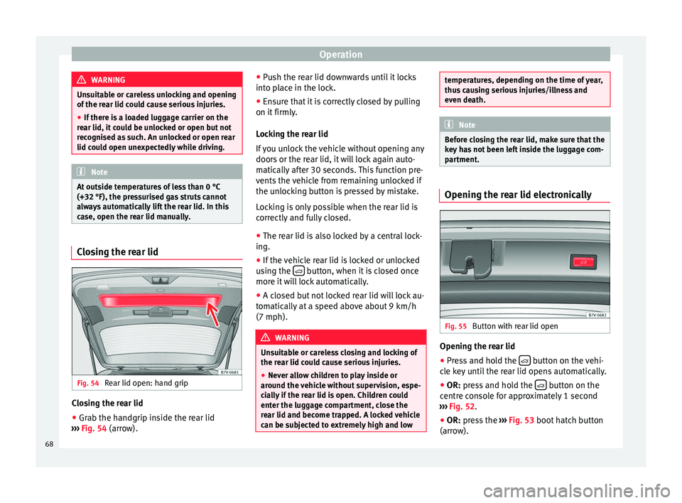 Seat Alhambra 2015 Repair Manual Operation
WARNING
Unsuitable or careless unlocking and opening
of the rear lid could cause serious injuries.
â— If there is a loaded luggage carrier on the
rear lid, it could be unlocked or open but Seat Alhambra 2015 Repair Manual Operation
WARNING
Unsuitable or careless unlocking and opening
of the rear lid could cause serious injuries.
â— If there is a loaded luggage carrier on the
rear lid, it could be unlocked or open but
