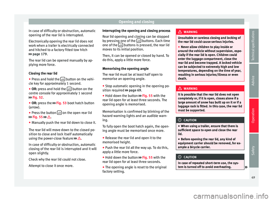Seat Alhambra 2015 Manual PDF Opening and closing
In case of difficulty or obstruction, automatic
opening of the rear lid is interrupted.
Electronically opening the rear lid does not
work when a trailer is electrically connected
a Seat Alhambra 2015 Manual PDF Opening and closing
In case of difficulty or obstruction, automatic
opening of the rear lid is interrupted.
Electronically opening the rear lid does not
work when a trailer is electrically connected
a