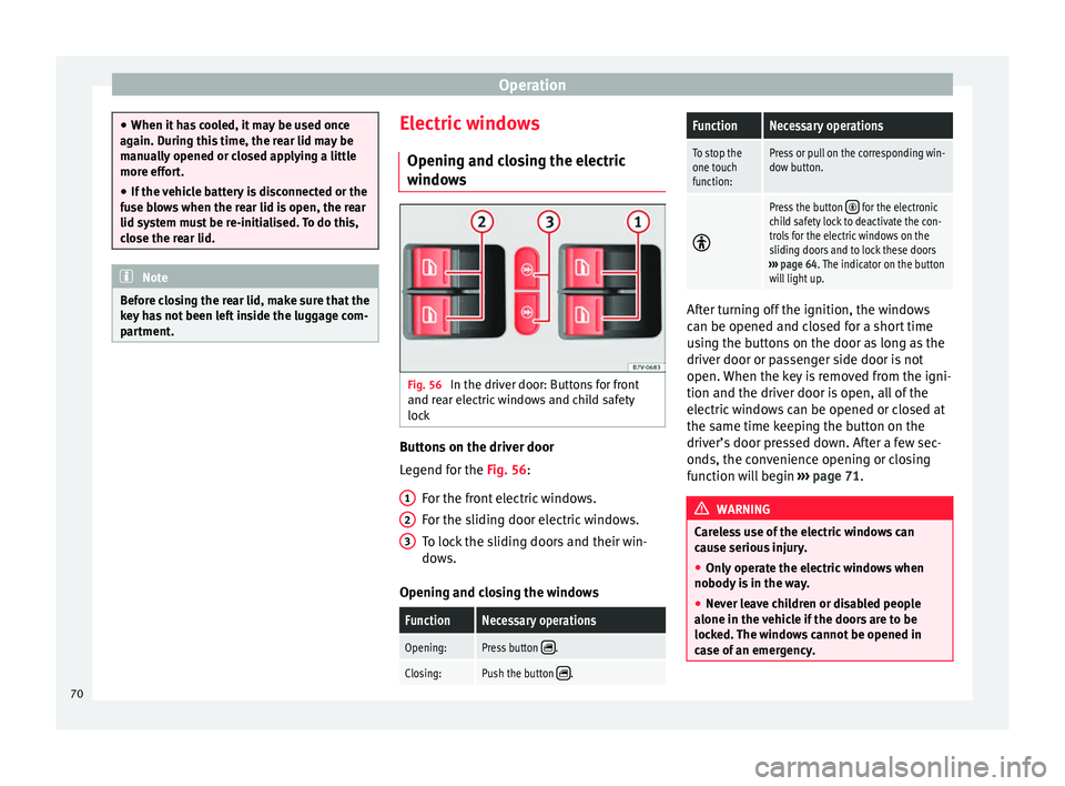 Seat Alhambra 2015  Owners Manual Operation
●
When it has cooled, it may be used once
again. During this time, the rear lid may be
manually opened or closed applying a little
more effort.
● If the vehicle battery is disconnected o