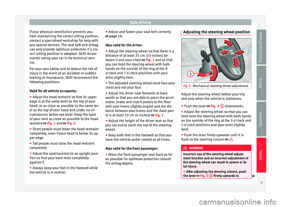 Seat Alhambra 2015  Owners Manual Safe driving
If your physical constitution prevents you
from maintaining the correct sitting position,
contact a specialised workshop for help with
any special devices. The seat belt and airbag
can on