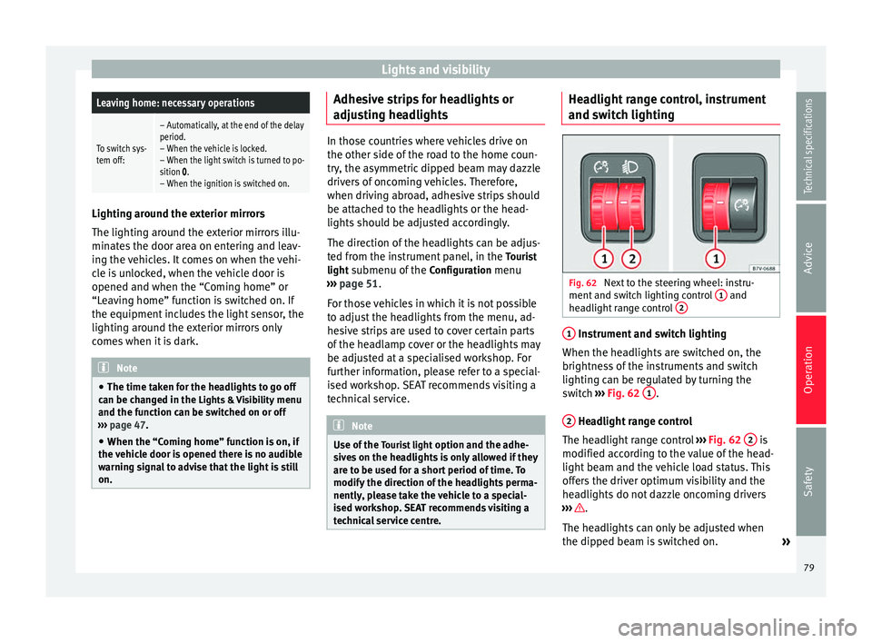 Seat Alhambra 2015 Owners Manual Lights and visibilityLeaving home: necessary operations
To switch sys-
tem off:
– Automatically, at the end of the delay
period.
– When the vehicle is locked.
– When the light switch is turned t Seat Alhambra 2015 Owners Manual Lights and visibilityLeaving home: necessary operations
To switch sys-
tem off:
– Automatically, at the end of the delay
period.
– When the vehicle is locked.
– When the light switch is turned t