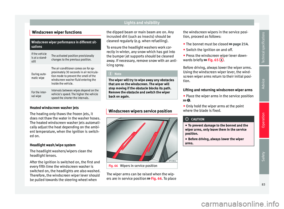 Seat Alhambra 2015  Owners Manual Lights and visibility
Windscreen wiper functionsWindscreen wiper performance in different sit-
uations
If the vehicle
is at a stand-
stillThe activated position provisionally
changes to the previous p