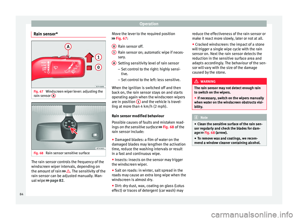 Seat Alhambra 2015 Manual Online Operation
Rain sensor* Fig. 67
Windscreen wiper lever: adjusting the
rain sensor AFig. 68
Rain sensor sensitive surface The rain sensor controls the frequency of the
windscreen wiper intervals, dep Seat Alhambra 2015 Manual Online Operation
Rain sensor* Fig. 67
Windscreen wiper lever: adjusting the
rain sensor AFig. 68
Rain sensor sensitive surface The rain sensor controls the frequency of the
windscreen wiper intervals, dep