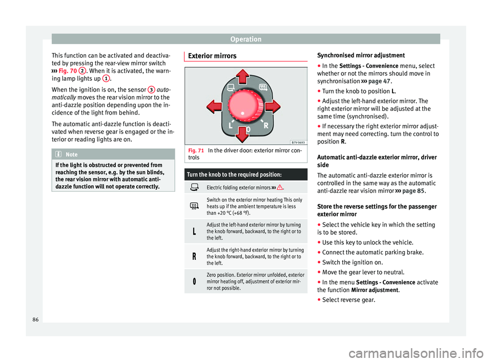 Seat Alhambra 2015  Owners Manual Operation
This function can be activated and deactiva-
ted by pressing the rear-view mirror switch
›››  Fig. 70  2 . When it is activated, the warn-
ing lamp lights up  1 .
When the ignition is 