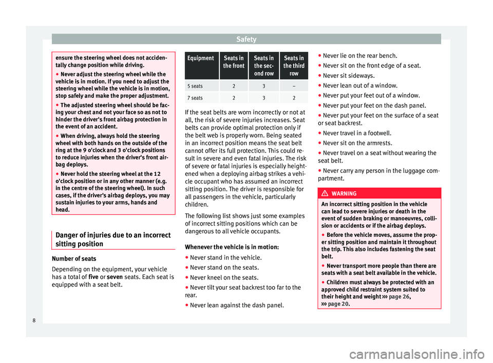 Seat Alhambra 2015  Owners Manual Safety
ensure the steering wheel does not acciden-
tally change position while driving.
●
Never adjust the steering wheel while the
vehicle is in motion. If you need to adjust the
steering wheel whi