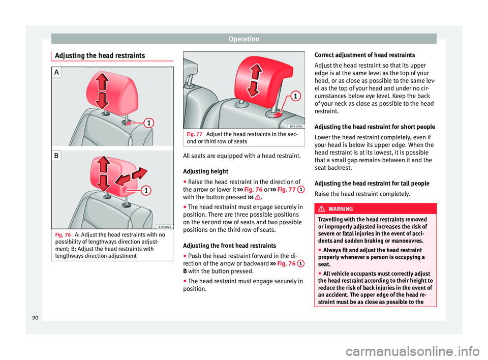 Seat Alhambra 2015 Owners Manual Operation
Adjusting the head restraints Fig. 76 
A: Adjust the head restraints with no
possibility of lengthways direction adjust-
ment; B: Adjust the head restraints with
lengthways direction adjustm