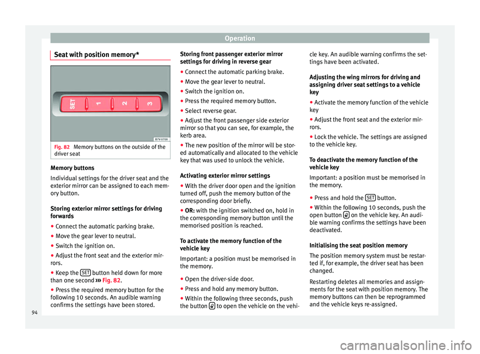 Seat Alhambra 2015 Owners Manual Operation
Seat with position memory* Fig. 82 
Memory buttons on the outside of the
driver seat Memory buttons
Individual settings for the driver seat and the
exterior mirror can be assigned to each me