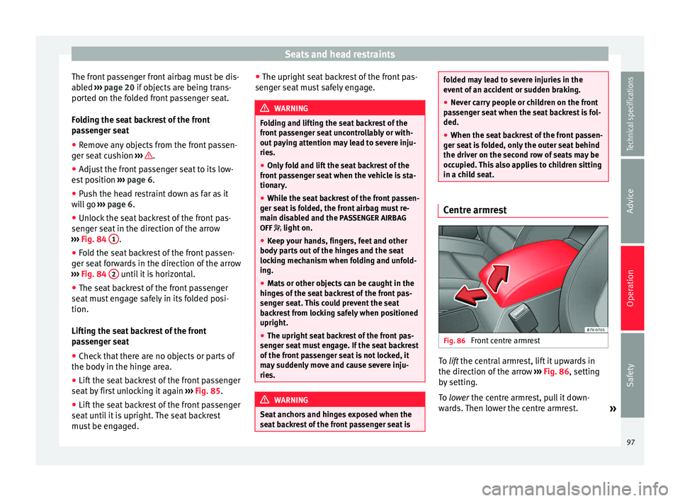 Seat Alhambra 2015 Owners Manual Seats and head restraints
The front passenger front airbag must be dis-
abled  ››› page 20  if objects are being trans-
por t
ed on the folded front passenger seat.
Folding the seat backrest of 
