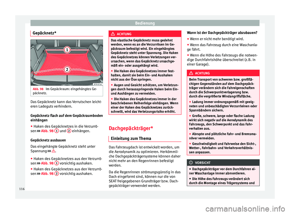 Seat Alhambra 2015  Betriebsanleitung (in German) Bedienung
Gepäcknetz* Abb. 98 
Im Gepäckraum: eingehängtes Ge-
päcknetz. Das Gepäcknetz kann das Verrutschen leicht-
eren Ladeguts verhindern.
Gepäcknetz flach auf dem Gepäckraumboden
einhänge