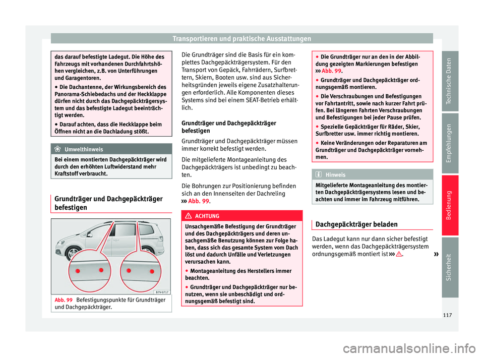 Seat Alhambra 2015 Betriebsanleitung (in German) Transportieren und praktische Ausstattungen
das darauf befestigte Ladegut. Die Höhe des
Fahrzeugs mit vorhandenen Durchfahrtshö-
hen vergleichen, z.B. von Unterführungen
und Garagentoren.
● Die D Seat Alhambra 2015 Betriebsanleitung (in German) Transportieren und praktische Ausstattungen
das darauf befestigte Ladegut. Die Höhe des
Fahrzeugs mit vorhandenen Durchfahrtshö-
hen vergleichen, z.B. von Unterführungen
und Garagentoren.
● Die D