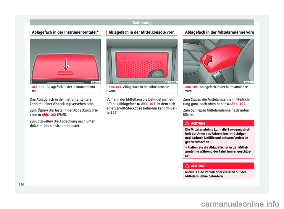 Seat Alhambra 2015 Betriebsanleitung (in German) Bedienung
Ablagefach in der Instrumententafel* Abb. 102
Ablagefach in der Instrumententa-
fel. Das Ablagefach in der Instrumententafel
kann mit einer Abdeckung versehen sein.
Zum
Öffnen
die Taste Seat Alhambra 2015 Betriebsanleitung (in German) Bedienung
Ablagefach in der Instrumententafel* Abb. 102
Ablagefach in der Instrumententa-
fel. Das Ablagefach in der Instrumententafel
kann mit einer Abdeckung versehen sein.
Zum
Öffnen
die Taste