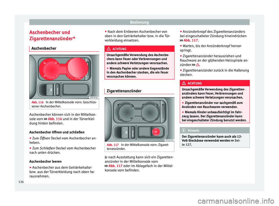 Seat Alhambra 2015 Betriebsanleitung (in German) Bedienung
Aschenbecher und
Zigarettenanzünder* Aschenbecher Abb. 116
In der Mittelkonsole vorn: Geschlos-
sener Aschenbecher. Aschenbecher können sich in der Mittelkon-
sole vorn
››› Abb. 11 Seat Alhambra 2015 Betriebsanleitung (in German) Bedienung
Aschenbecher und
Zigarettenanzünder* Aschenbecher Abb. 116
In der Mittelkonsole vorn: Geschlos-
sener Aschenbecher. Aschenbecher können sich in der Mittelkon-
sole vorn
››› Abb. 11
