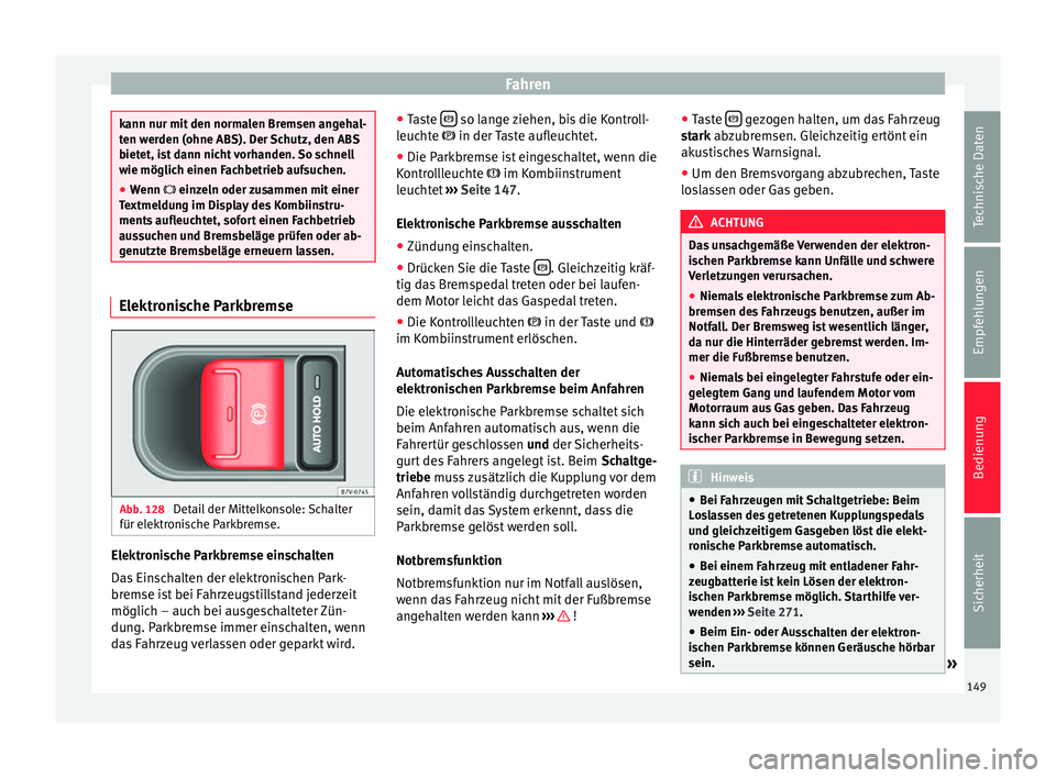Seat Alhambra 2015 Betriebsanleitung (in German) Fahren
kann nur mit den normalen Bremsen angehal-
ten werden (ohne ABS). Der Schutz, den ABS
bietet, ist dann nicht vorhanden. So schnell
wie möglich einen Fachbetrieb aufsuchen.
●
Wenn einzel Seat Alhambra 2015 Betriebsanleitung (in German) Fahren
kann nur mit den normalen Bremsen angehal-
ten werden (ohne ABS). Der Schutz, den ABS
bietet, ist dann nicht vorhanden. So schnell
wie möglich einen Fachbetrieb aufsuchen.
●
Wenn einzel