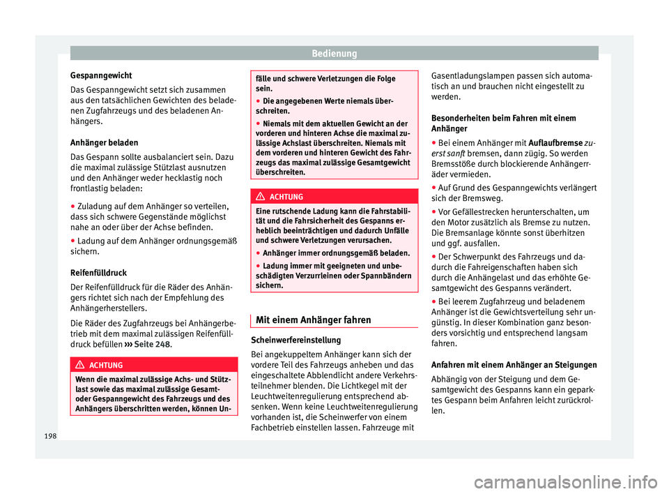 Seat Alhambra 2015 Betriebsanleitung (in German) Bedienung
Gespanngewicht
Das Gespanngewicht setzt sich zusammen
aus den tatsächlichen Gewichten des belade-
nen Zugfahrzeugs und des beladenen An-
hängers.
Anhänger beladen
Das Gespann sollte ausba Seat Alhambra 2015 Betriebsanleitung (in German) Bedienung
Gespanngewicht
Das Gespanngewicht setzt sich zusammen
aus den tatsächlichen Gewichten des belade-
nen Zugfahrzeugs und des beladenen An-
hängers.
Anhänger beladen
Das Gespann sollte ausba
