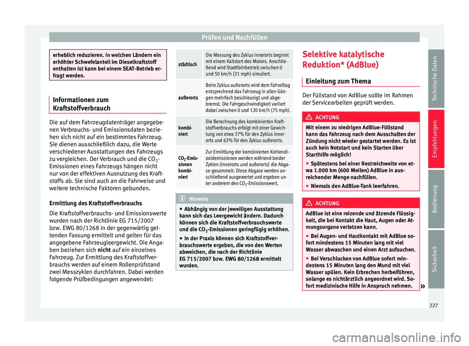 Seat Alhambra 2015  Betriebsanleitung (in German) Prüfen und Nachfüllen
erheblich reduzieren. In welchen Ländern ein
erhöhter Schwefelanteil im Dieselkraftstoff
enthalten ist kann bei einem SEAT-Betrieb er-
fragt werden.
Informationen zum
Kraftst