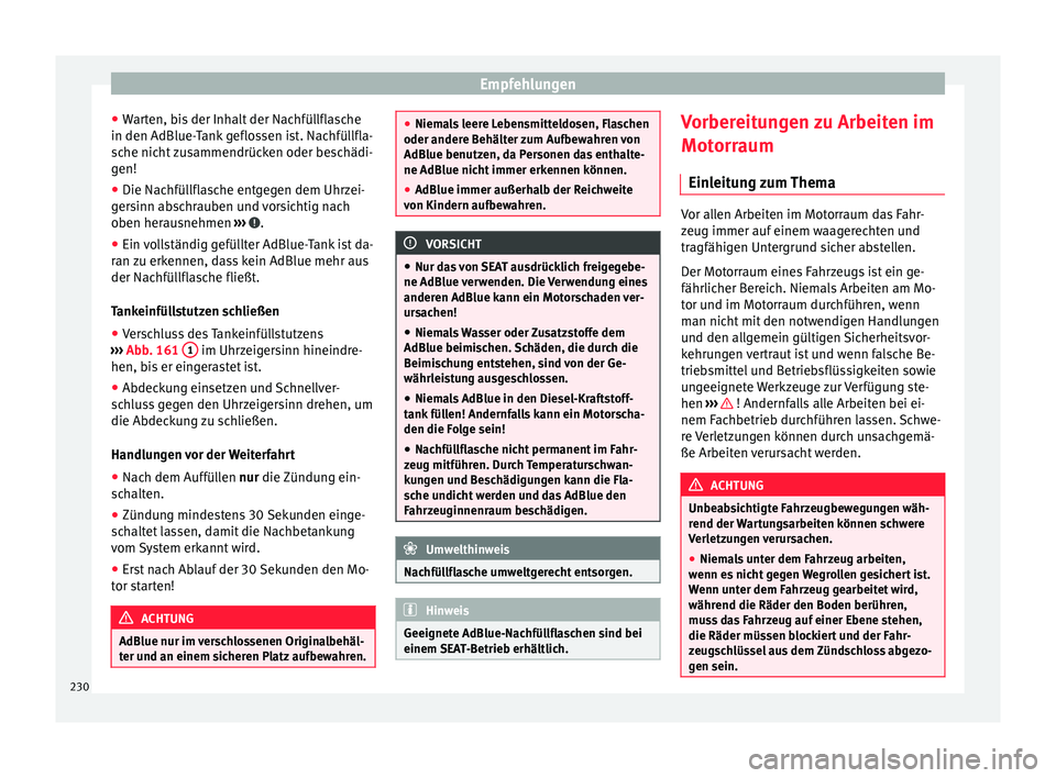 Seat Alhambra 2015  Betriebsanleitung (in German) Empfehlungen
● Warten, bis der Inhalt der Nachfüllflasche
in den AdBlue-Tank geflossen ist. Nachfüllfla-
sche nicht zusammendrücken oder beschädi-
gen!
● Die Nachfüllflasche entgegen dem Uhrz