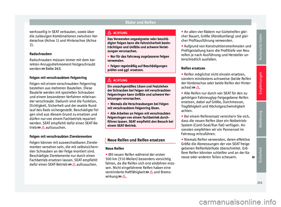 Seat Alhambra 2015  Betriebsanleitung (in German) Räder und Reifen
werksseitig in SEAT verbauten, sowie über
die zulässigen Kombinationen zwischen Vor-
derachse (Achse 1) und Hinterachse (Achse
2).
Radschrauben
Radschrauben müssen immer mit dem k