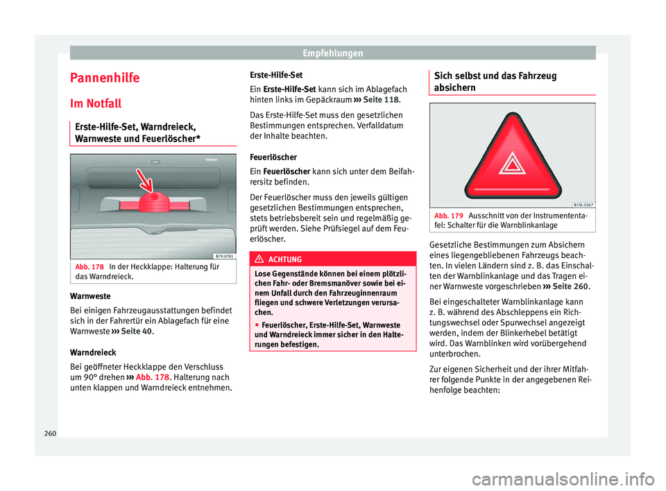 Seat Alhambra 2015  Betriebsanleitung (in German) Empfehlungen
Pannenhilfe
Im Notfall Erste-Hilfe-Set, Warndreieck,
Warnweste und Feuerlöscher* Abb. 178 
In der Heckklappe: Halterung für
das Warndreieck. Warnweste
Bei einigen Fahrzeugausstattungen 